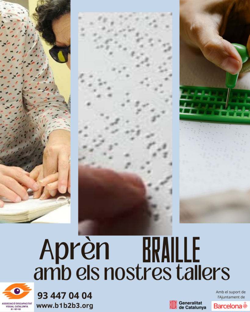 Cartel promocional dividido en tres paneles verticales con imágenes sobre el aprendizaje del Braille, y una franja inferior con texto y logotipos.

Panel izquierdo: Una persona con gafas oscuras y camisa estampada, cuya mano está siendo guiada por otra mano para leer o escribir en un cuaderno con sistema Braille.

Panel central: Primer plano de las yemas de unos dedos tocando y leyendo puntos Braille en relieve sobre una superficie blanca.

Panel derecho: Una mano sujetando un punzón verde, presionando sobre una regleta de escritura Braille también de color verde.

En la parte inferior del cartel, sobre un fondo claro, el texto principal dice en letras grandes y negras: "Aprèn BRAILLE amb els nostres tallers", con la palabra "BRAILLE" en mayúsculas y más destacada.

Debajo del texto, a la izquierda, se encuentra el logotipo de la "ASSOCIACIÓ DISCAPACITAT VISUAL CATALUNYA B1+B2+B3" (un ojo estilizado en naranja), seguido del número de teléfono "93 447 04 04" y la página web "www.b1b2b3.org".

A la derecha, se indica "Amb el suport de" seguido de los logotipos de la "Generalitat de Catalunya" y el "Ajuntament de Barcelona".